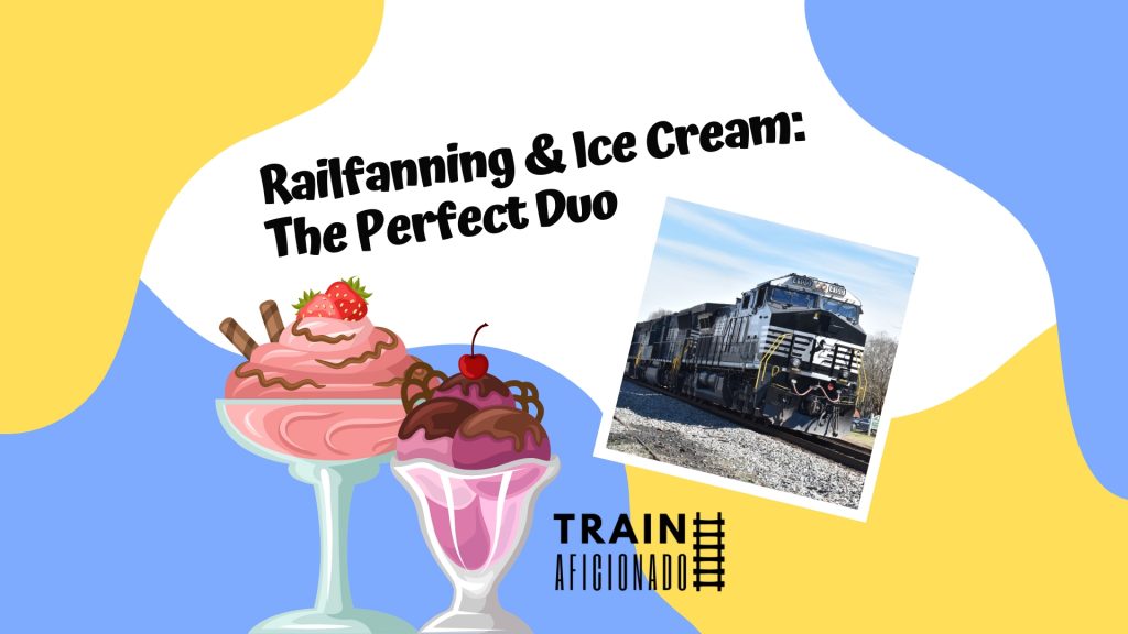 Railfanning & Ice Cream The Perfect Duo